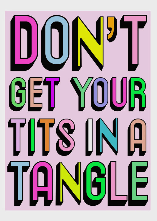 Dont Get Your Tits In A Tangle - Plakat 29.7 x 42 cm